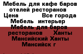 Мебель для кафе,баров,отелей,ресторанов › Цена ­ 5 000 - Все города Мебель, интерьер » Мебель для баров, ресторанов   . Ханты-Мансийский,Ханты-Мансийск г.